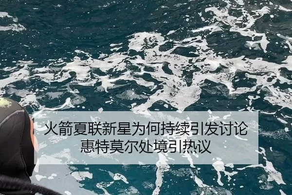 火箭夏联新星为何持续引发讨论 惠特莫尔处境引热议